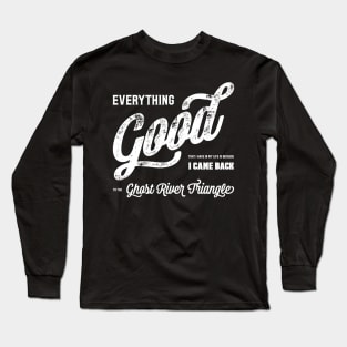 Everything good that I have in my life is because I came back to the Ghost River Triangle T-Shirt Long Sleeve T-Shirt